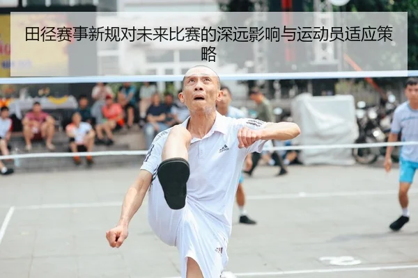 田径赛事新规对未来比赛的深远影响与运动员适应策略